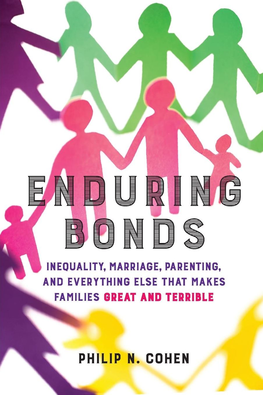 Enduring Bonds: Inequality, Marriage, Parenting, and Everything Else That Makes Families Great and Terrible
