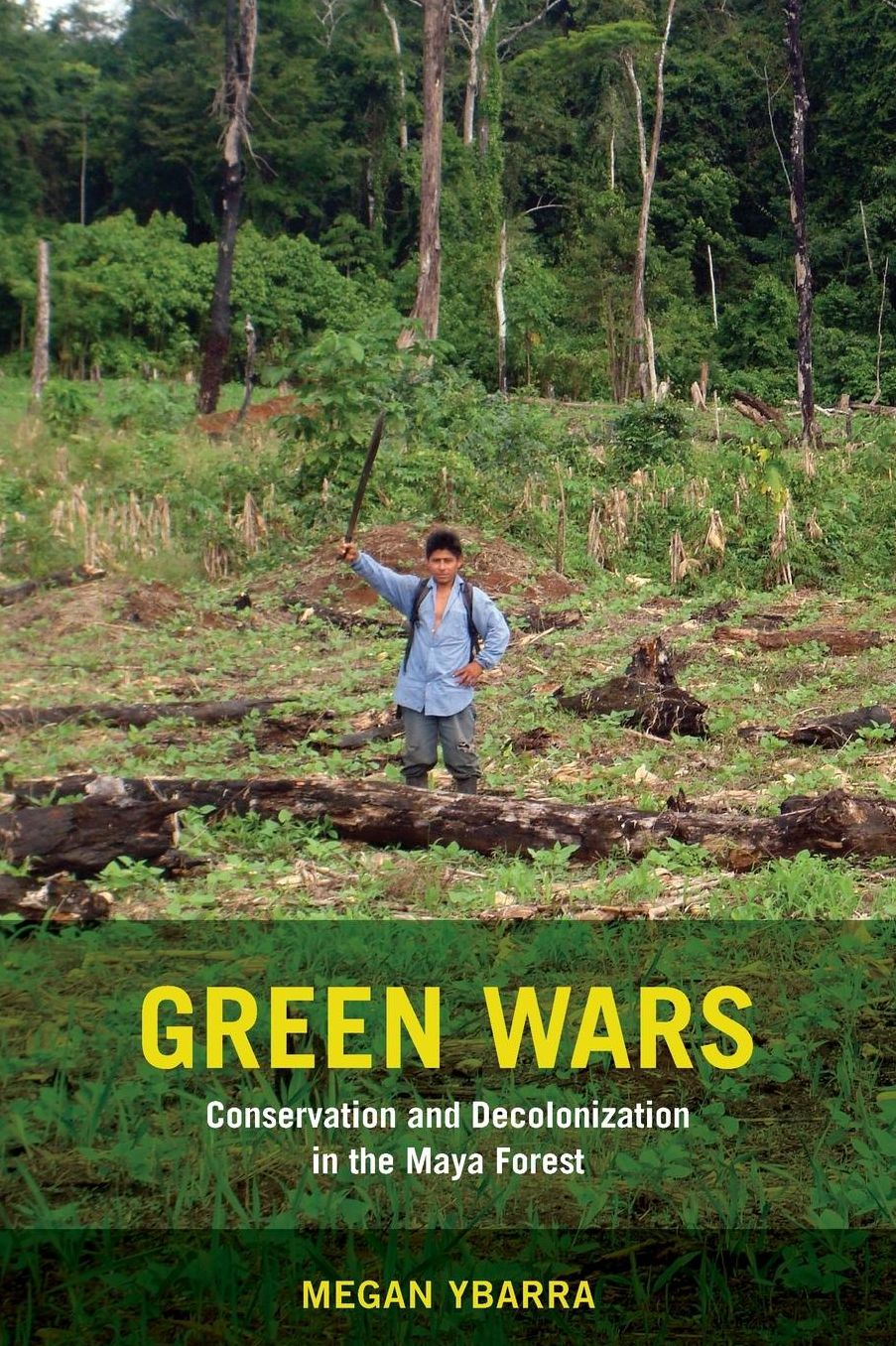 Green Wars: Conservation and Decolonization in the Maya Forest