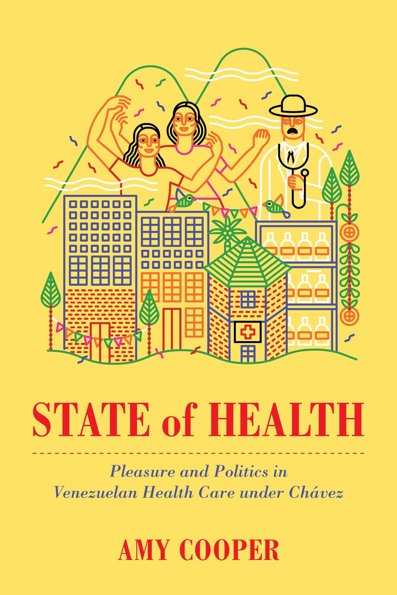 State of Health: Pleasure and Politics in Venezuelan Health Care under Chavez