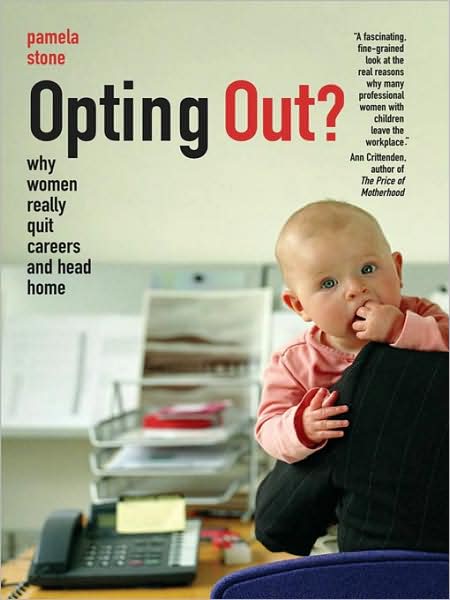 Opting Out?: Why Women Really Quit Careers and Head Home