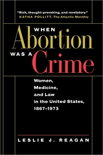 When Abortion Was a Crime: Women, Medicine, and Law in the United States, 1867-1973