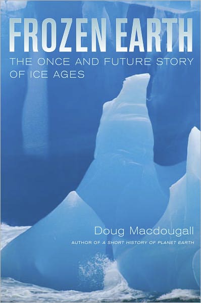 Frozen Earth: The Once and Future Story of Ice Ages