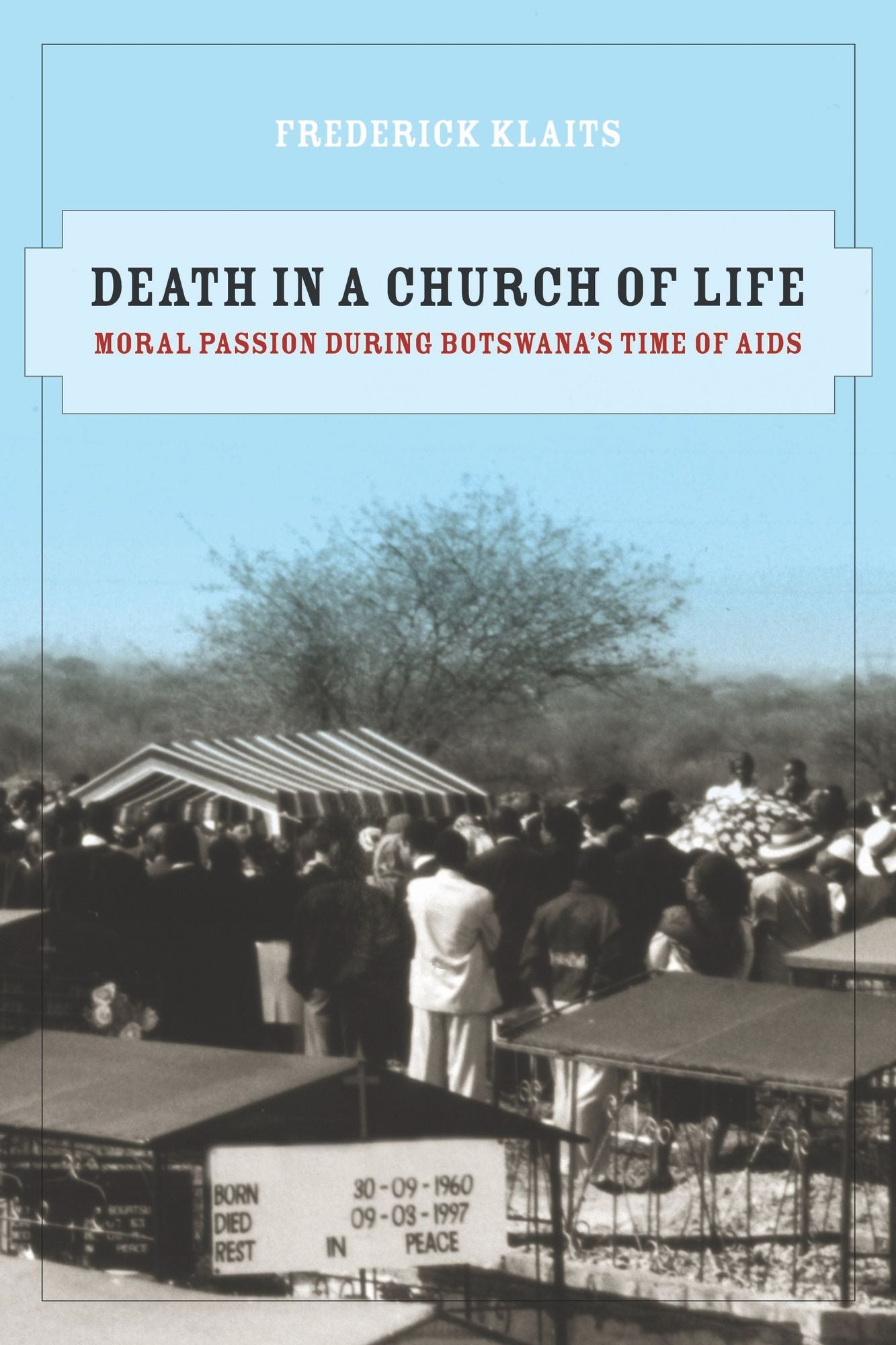 Death in a Church of Life: Moral Passion during Botswana's Time of AIDS