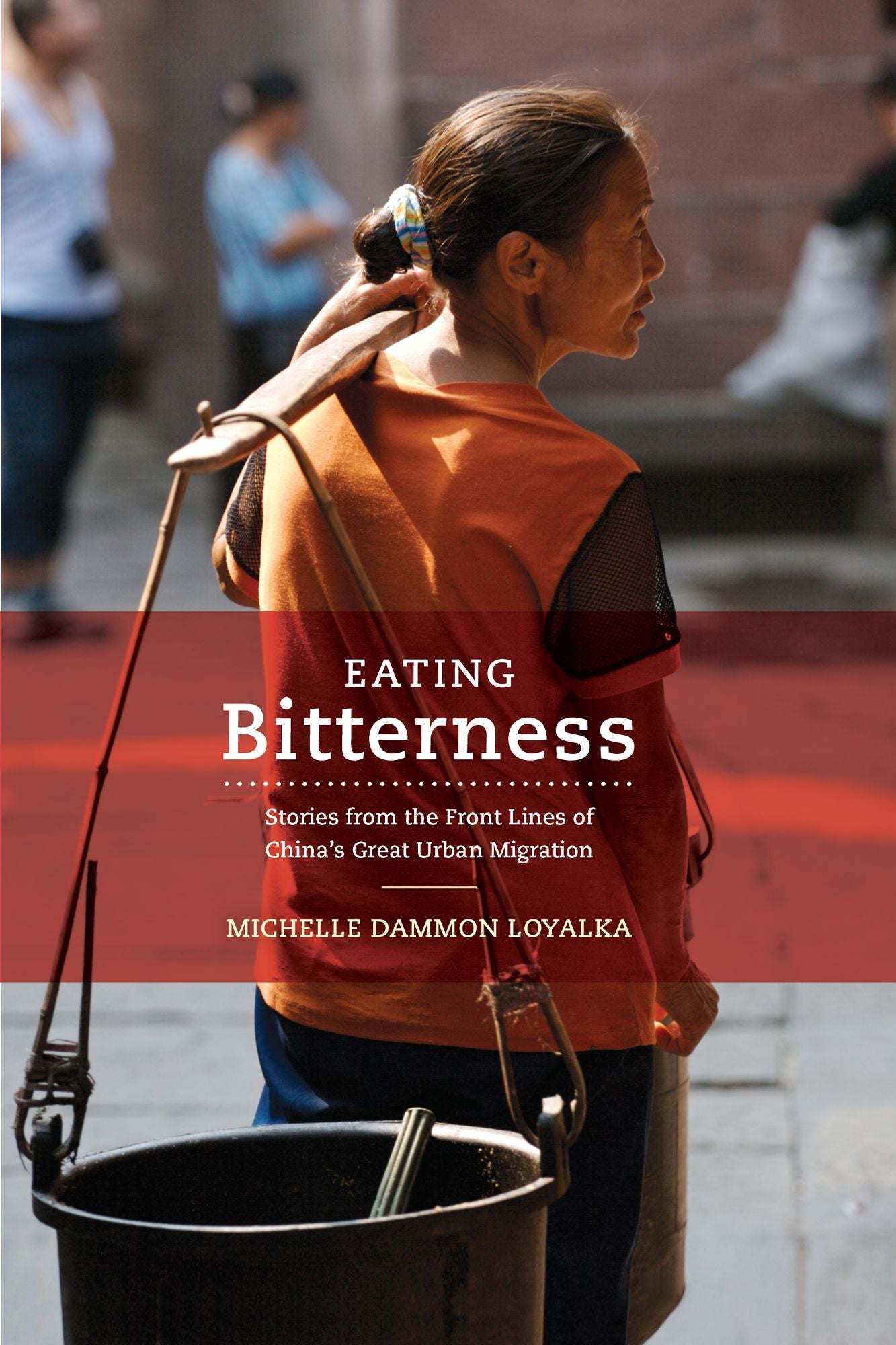 Eating Bitterness: Stories from the Front Lines of China's Great Urban Migration