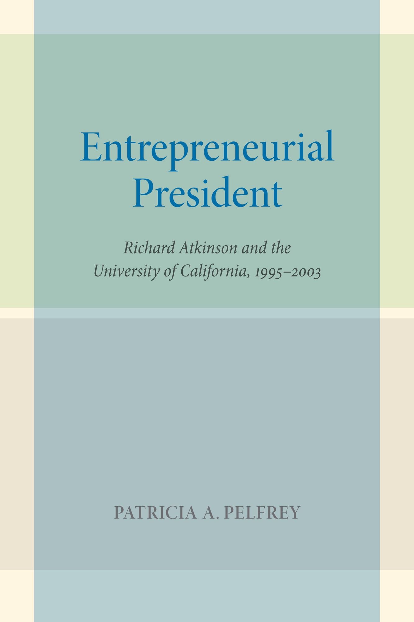 Entrepreneurial President: Richard Atkinson and the University of California, 1995-2003