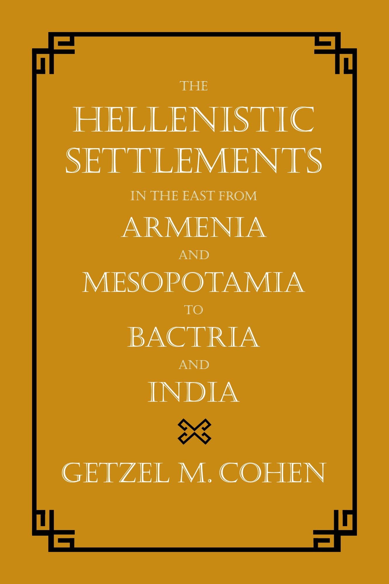 The Hellenistic Settlements in the East from Armenia and Mesopotamia to Bactria and India
