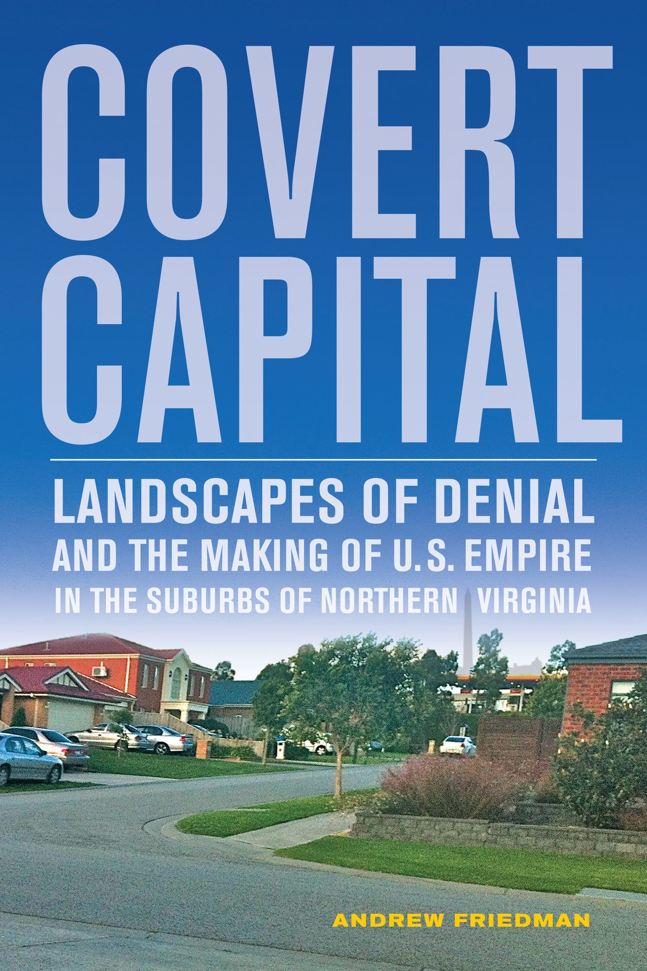 Covert Capital: Landscapes of Denial and the Making of U.S. Empire in the Suburbs of Northern Virginia