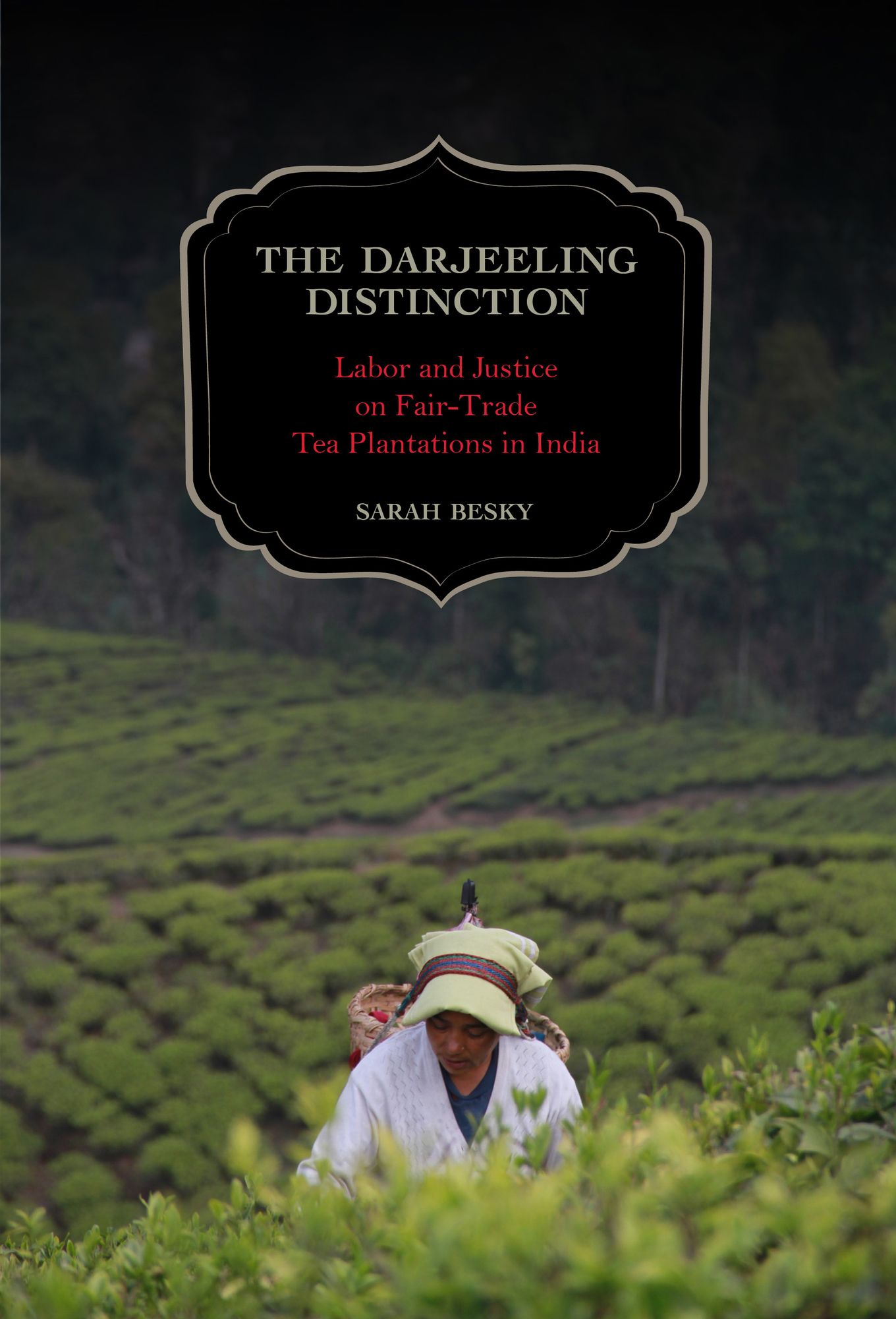 The Darjeeling Distinction: Labor and Justice on Fair-Trade Tea Plantations in India