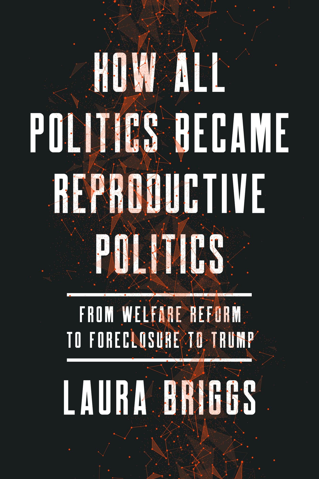 How All Politics Became Reproductive Politics: From Welfare Reform to Foreclosure to Trump