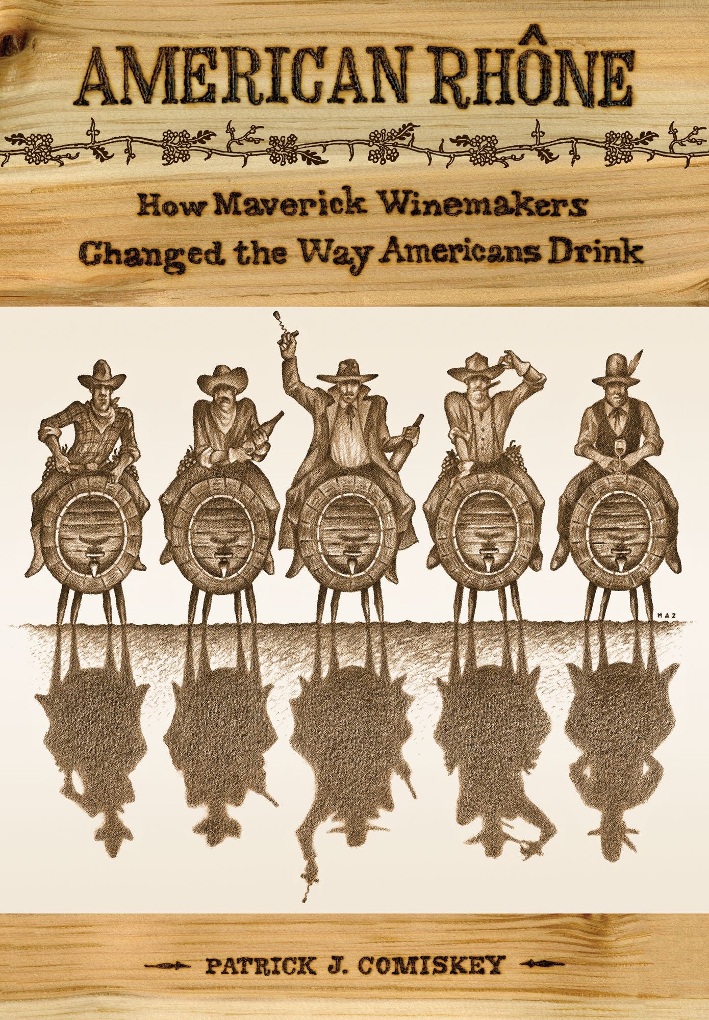American Rhone: How Maverick Winemakers Changed the Way Americans Drink