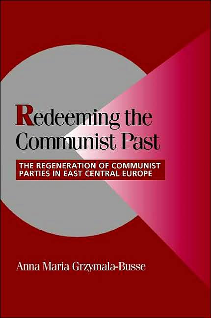 Redeeming the Communist Past: The Regeneration of Communist Parties in East Central Europe
