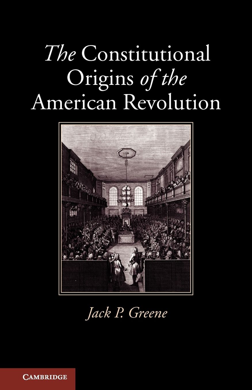 The Constitutional Origins of the American Revolution