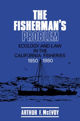 The Fisherman's Problem: Ecology and Law in the California Fisheries, 1850-1980