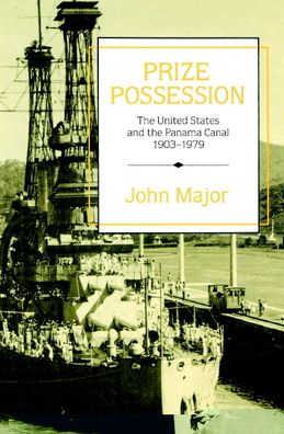 Prize Possession: The United States Government and the Panama Canal, 1903-1979