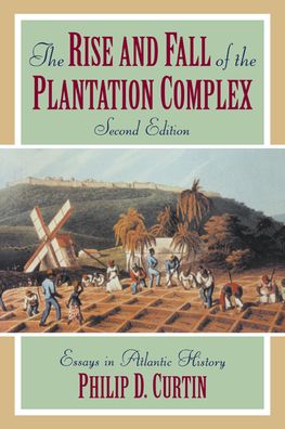 The Rise and Fall of the Plantation Complex: Essays in Atlantic History