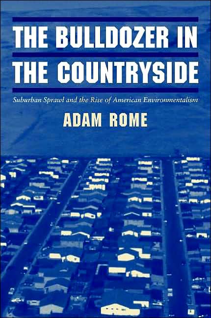 The Bulldozer in the Countryside: Suburban Sprawl and the Rise of American Environmentalism