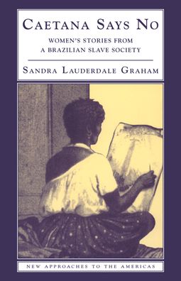 Caetana Says No: Women's Stories from a Brazilian Slave Society