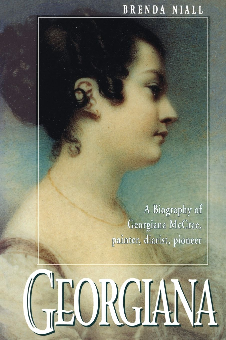 Georgiana: A Biography of Georgiana McCrae, Painter, Diarist, Pioneer