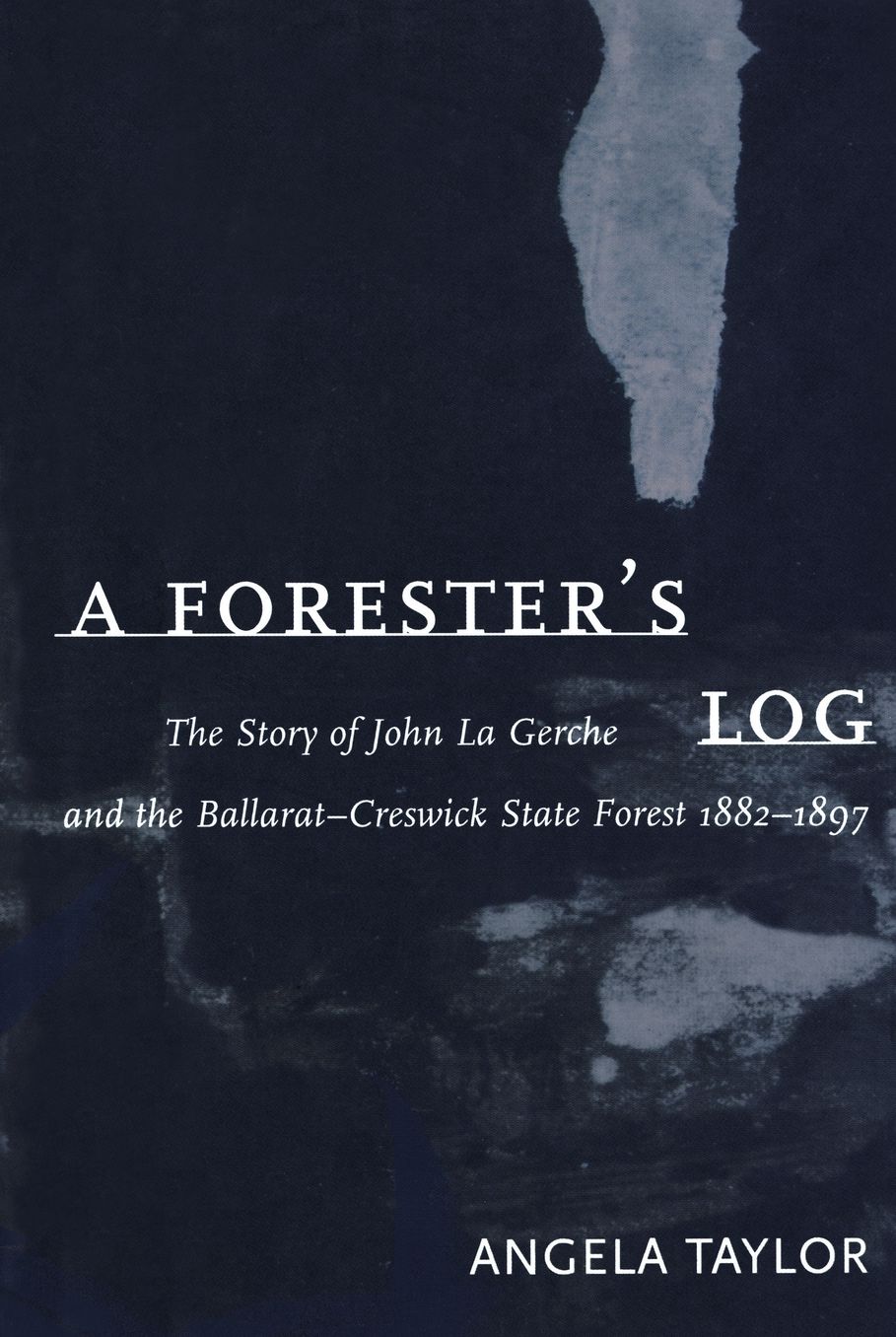 A Forester's Log: The Story of John La Gerche and the Ballarat-Creswick State Forest 1882-1897