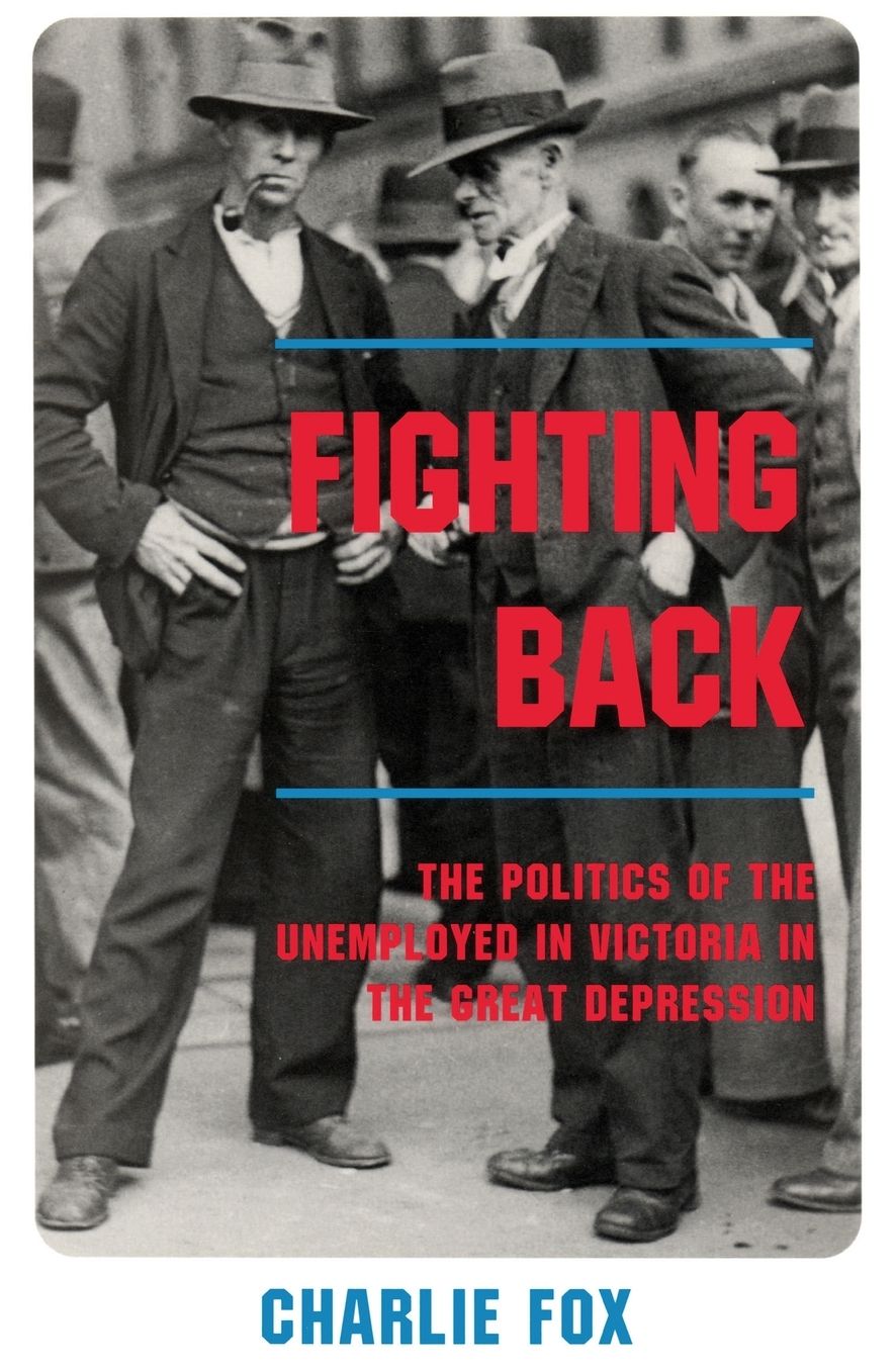 Fighting Back: The Politics of the Unemployed in Victoria in the Great Depression