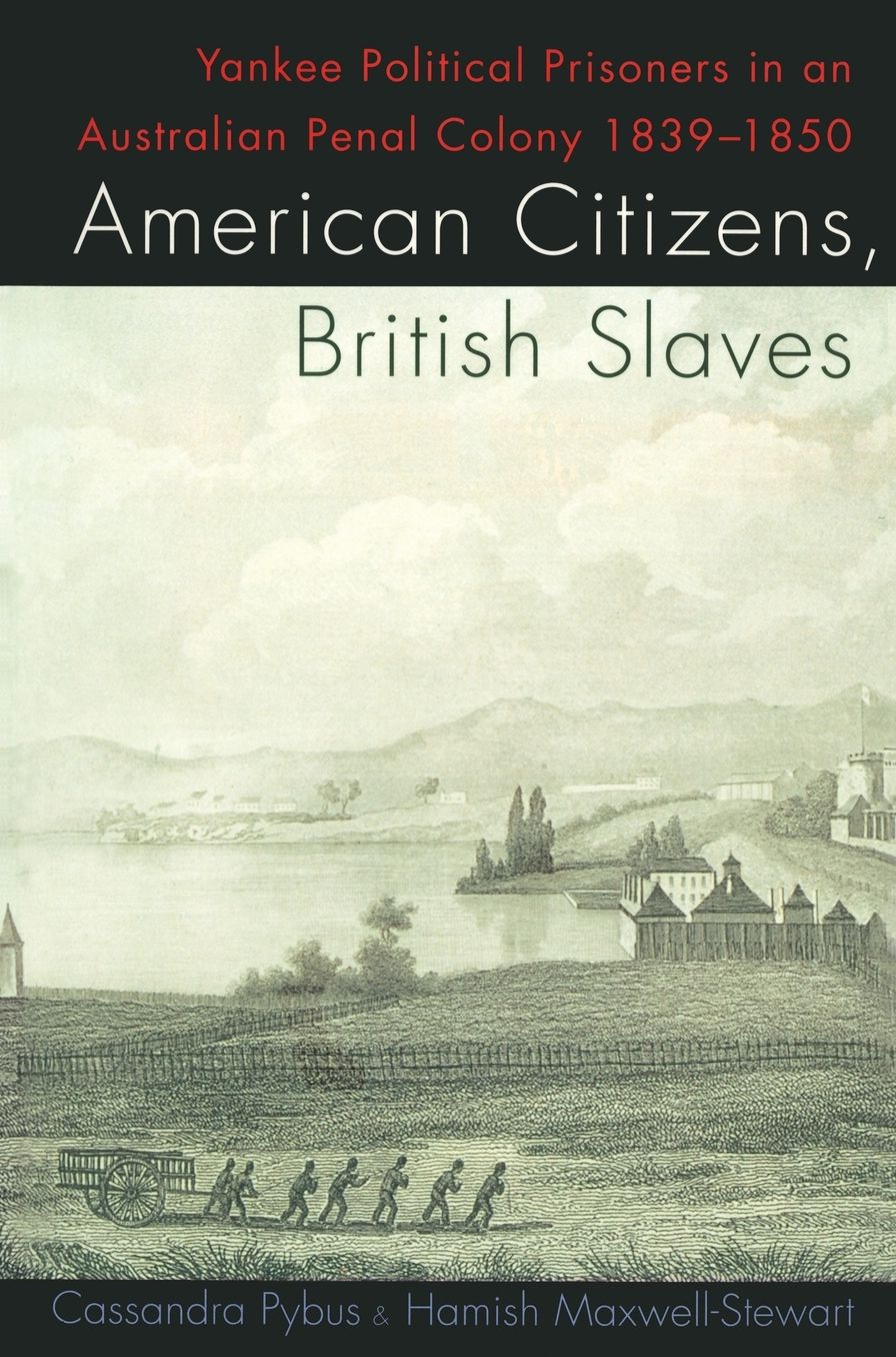 American Citizens, British Slaves: Yankee Political Prisoners in an Australian Penal Colony 1839-1850