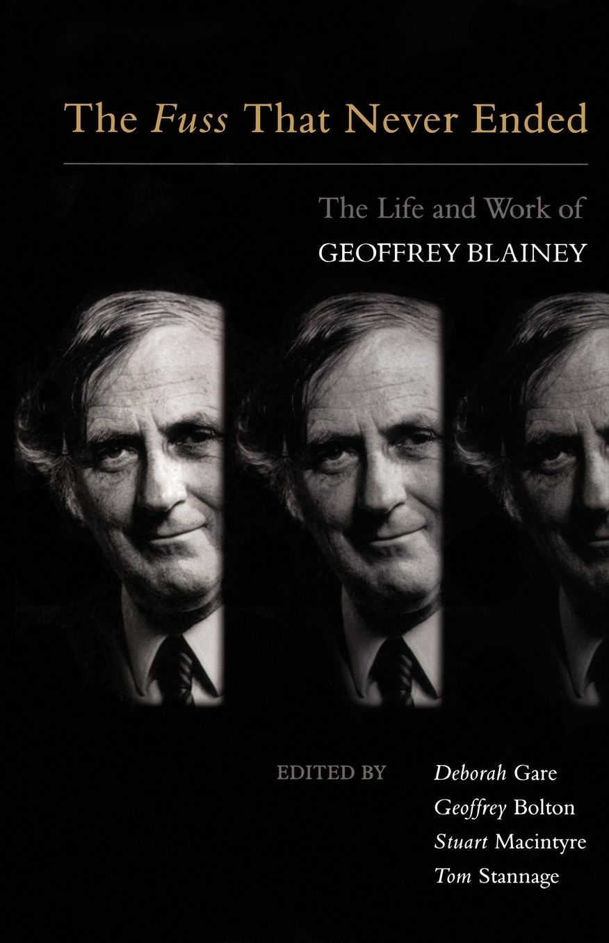 The Fuss That Never Ended: The Life and Work of Geoffrey Blainey