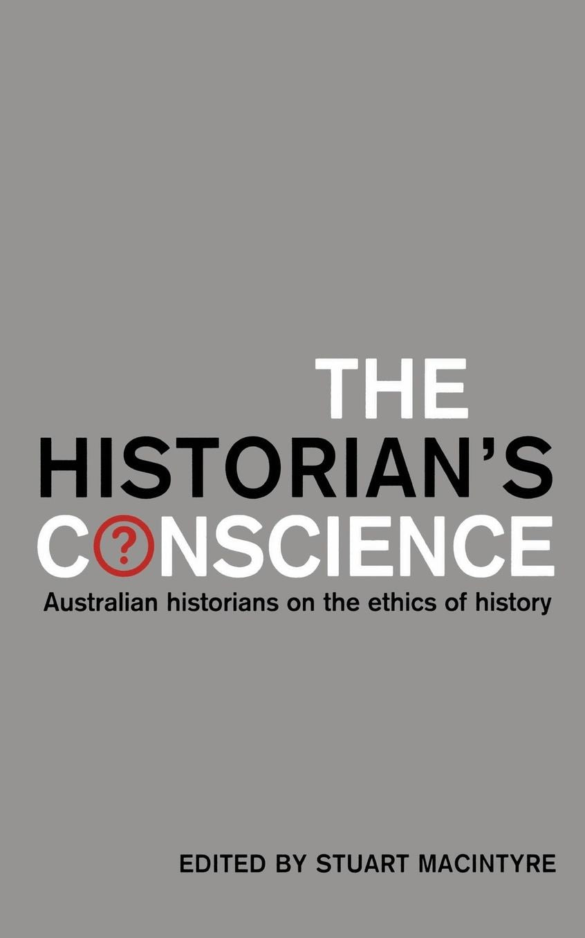 The Historian's Conscience: Australian Historians on the Ethics of History