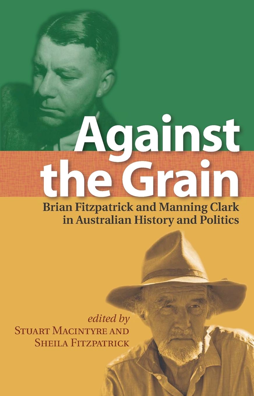 Against the Grain: Brian Fitzpatrick and Manning Clark in Australian History and Politics