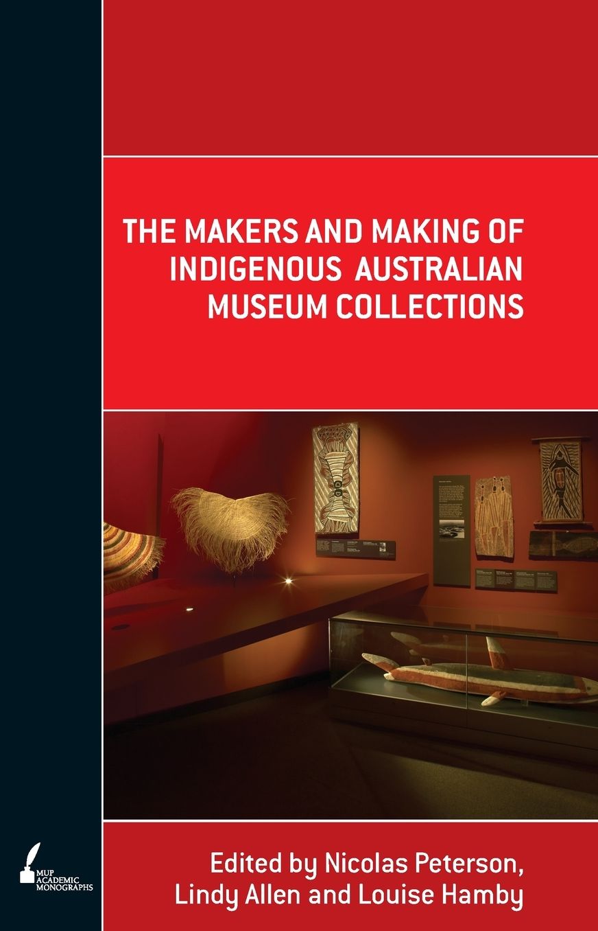 The Makers and Making Of Indigenous Australian Museum Collections