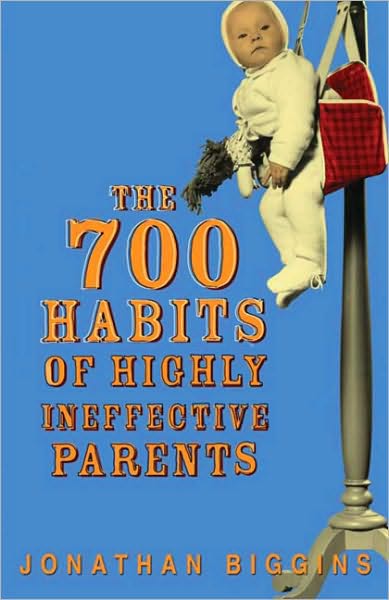 The 700 Habits of Highly Ineffective Parents