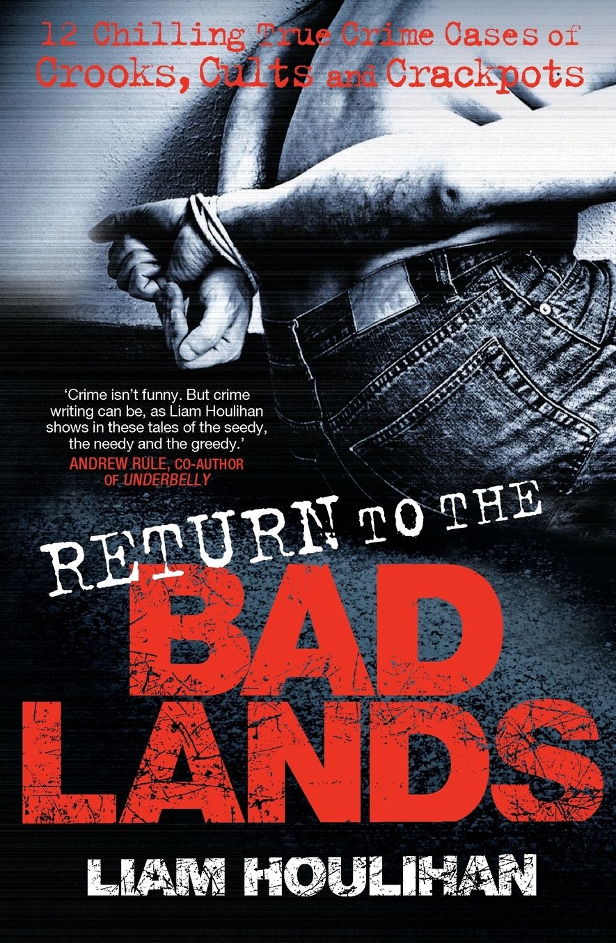 Return to the Badlands: 12 Chilling True Crime Cases of Crooks, Cults and Crackpots