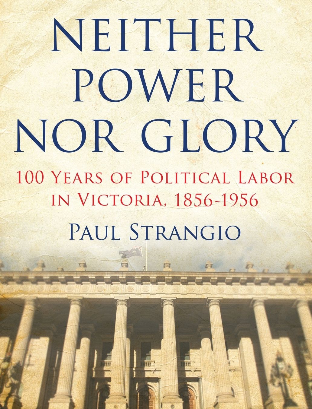 Neither Power Nor Glory: 100 Years of Political Labor in Victoria, 1856-1956