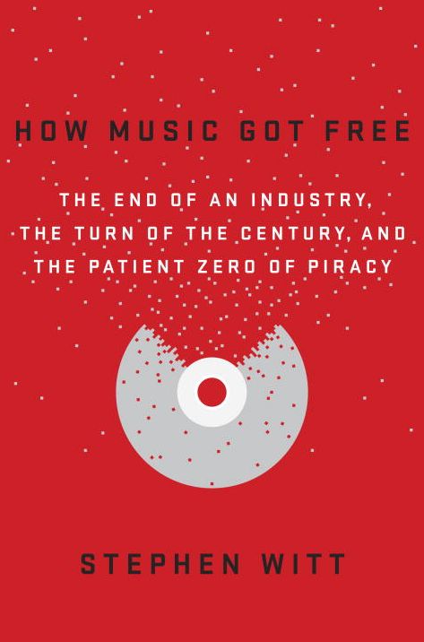 How Music Got Free: The End of an Industry, the Turn of the Century, and the Patient Zero of Piracy