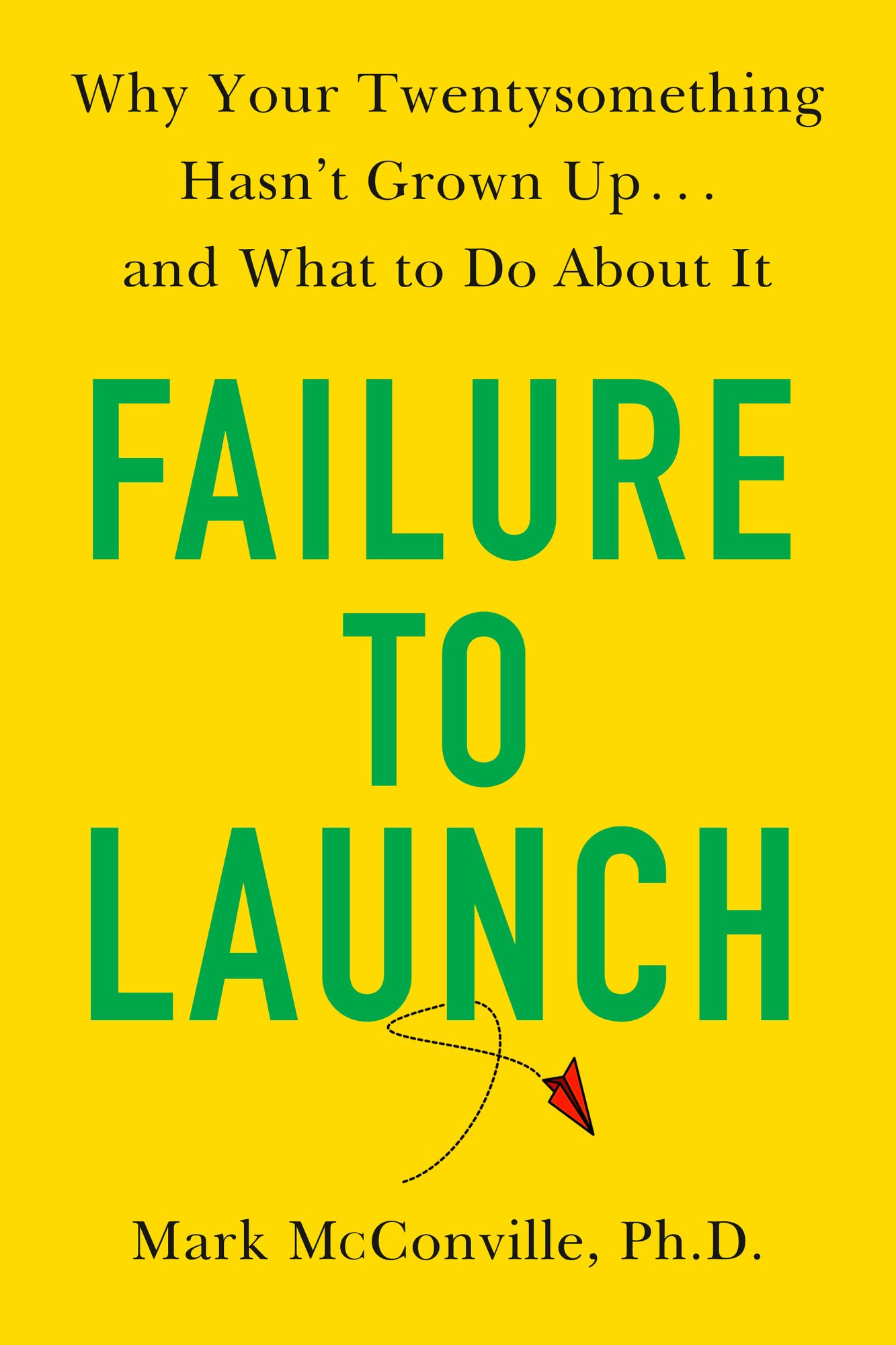 Failure to Launch : Why Your Twentysomething Hasn't Grown Up and What to Do About It