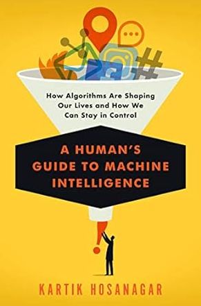 A Human's Guide to Machine Intelligence : How Algorithms Are Shaping Our Lives and How We Can Stay in Control