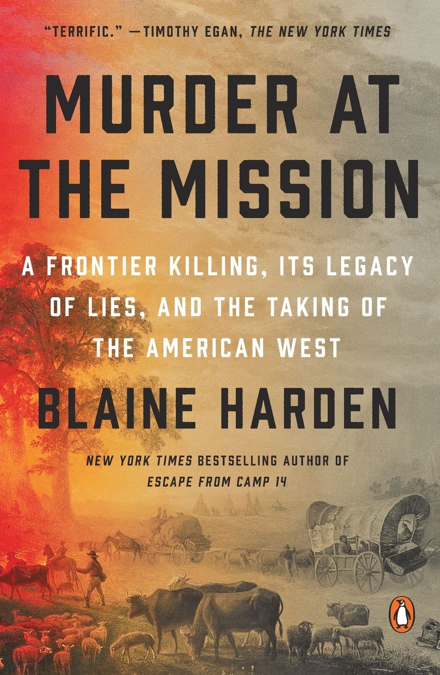 Murder At The Mission: A Frontier Killing, its Legacy of Lies, and the Taking of the American W est