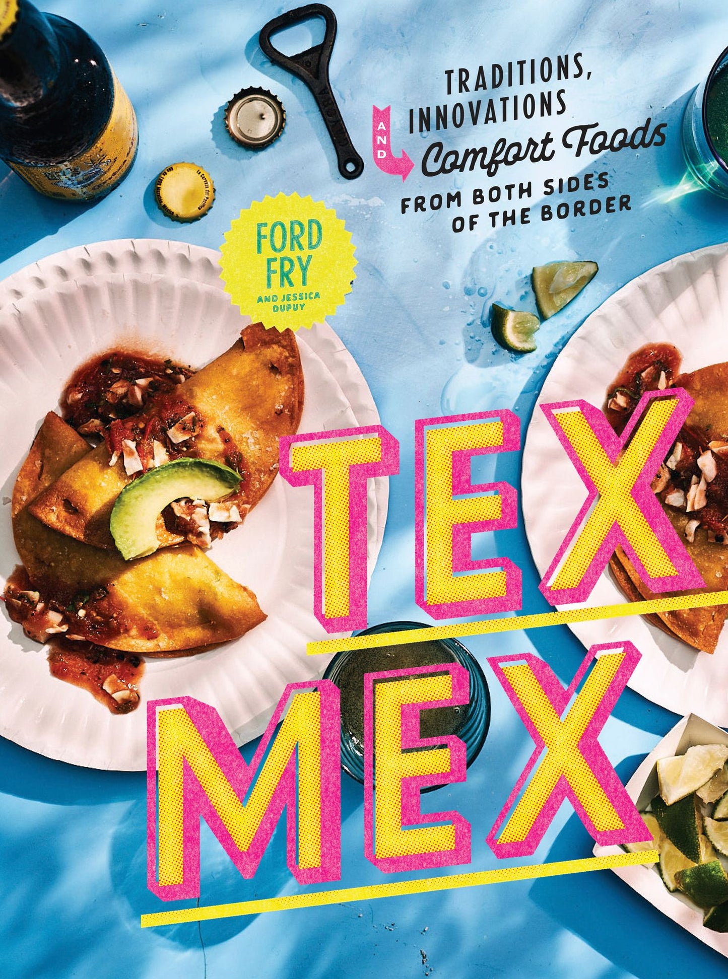 Tex-Mex: Traditions, Innovations, and Comfort Foods from Both Sides of the Border
