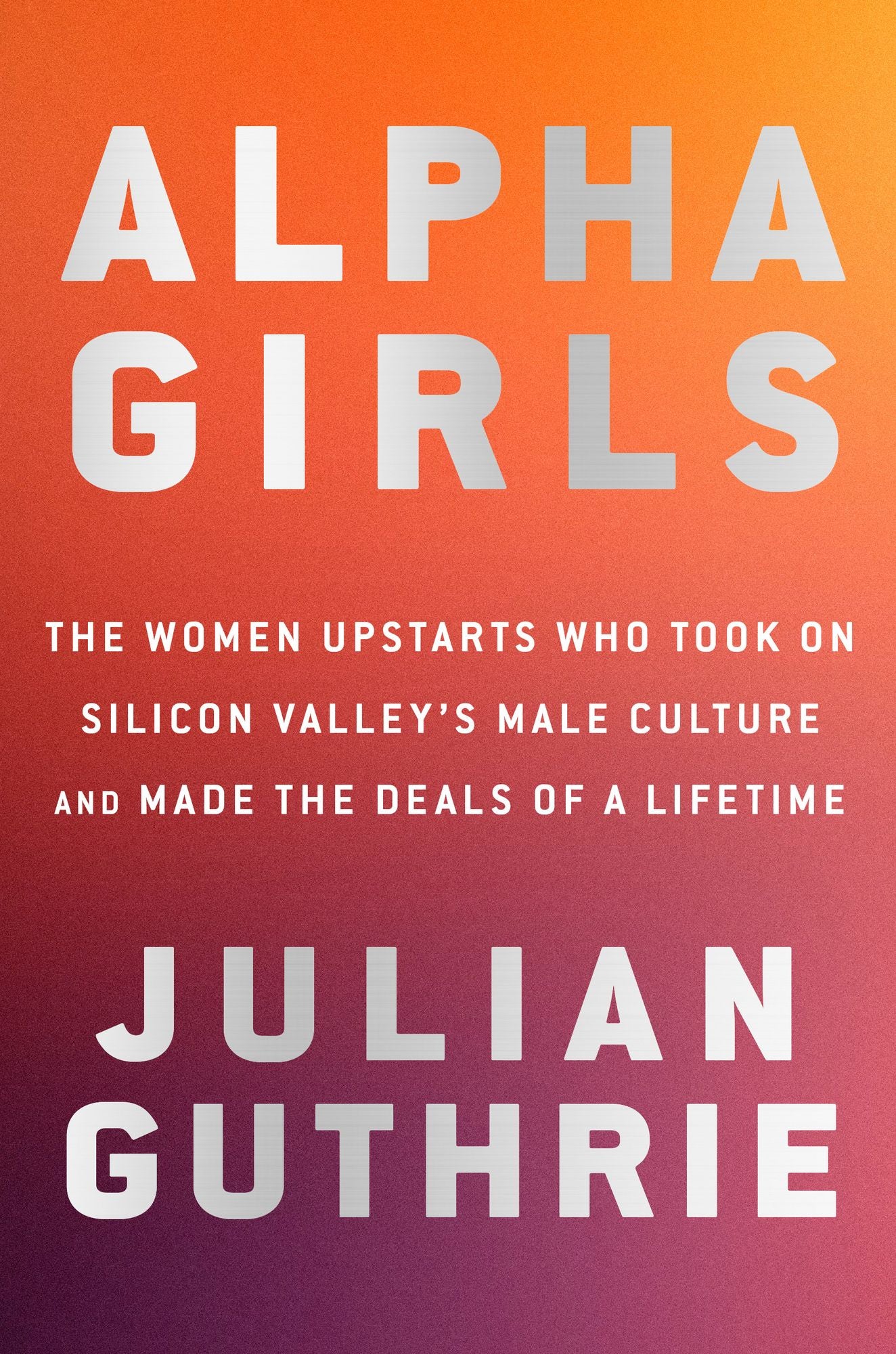 Alpha Girls: The Women Who Challenged Silicon Valley's Male Culture and Pioneered the Future