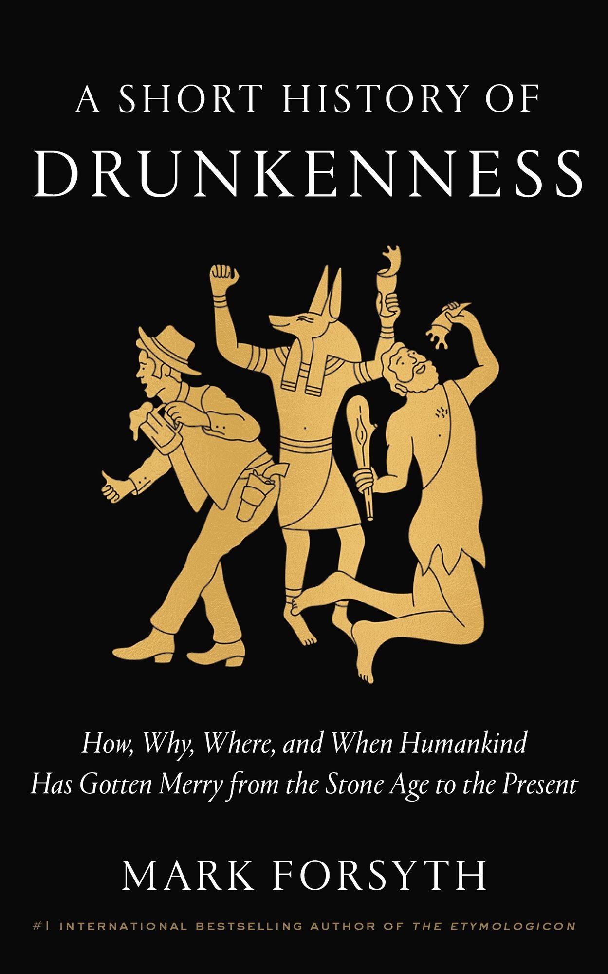 A Short History of Drunkenness: How, Why, Where, and When Humankind Has Gotten Merry from the Stone Age to the Present