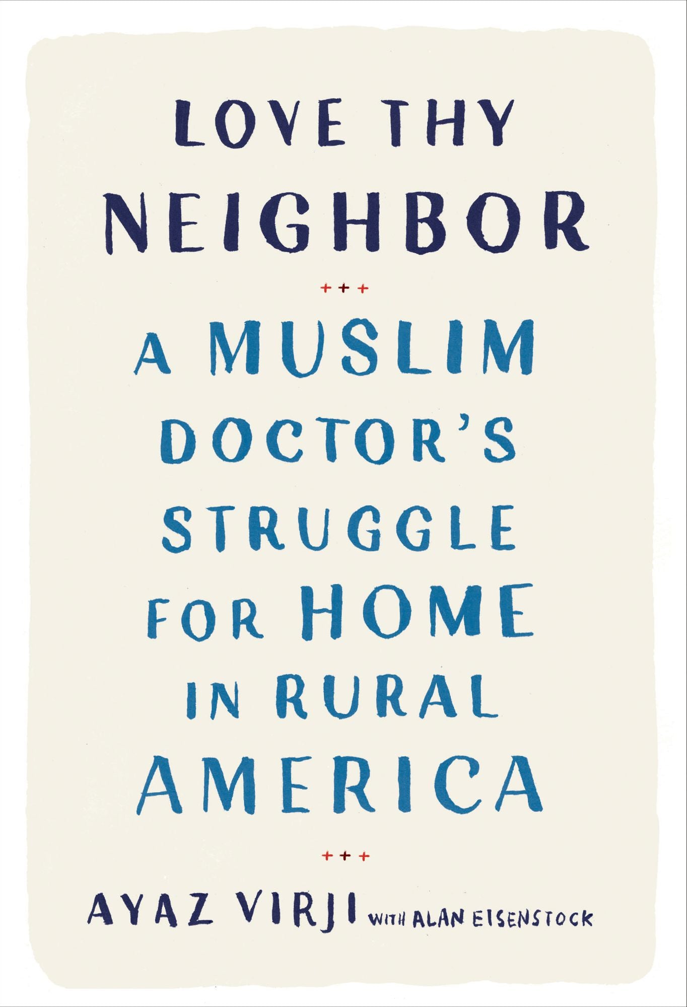 Love Thy Neighbor : A Muslim Doctor's Struggle for Home in Rural America