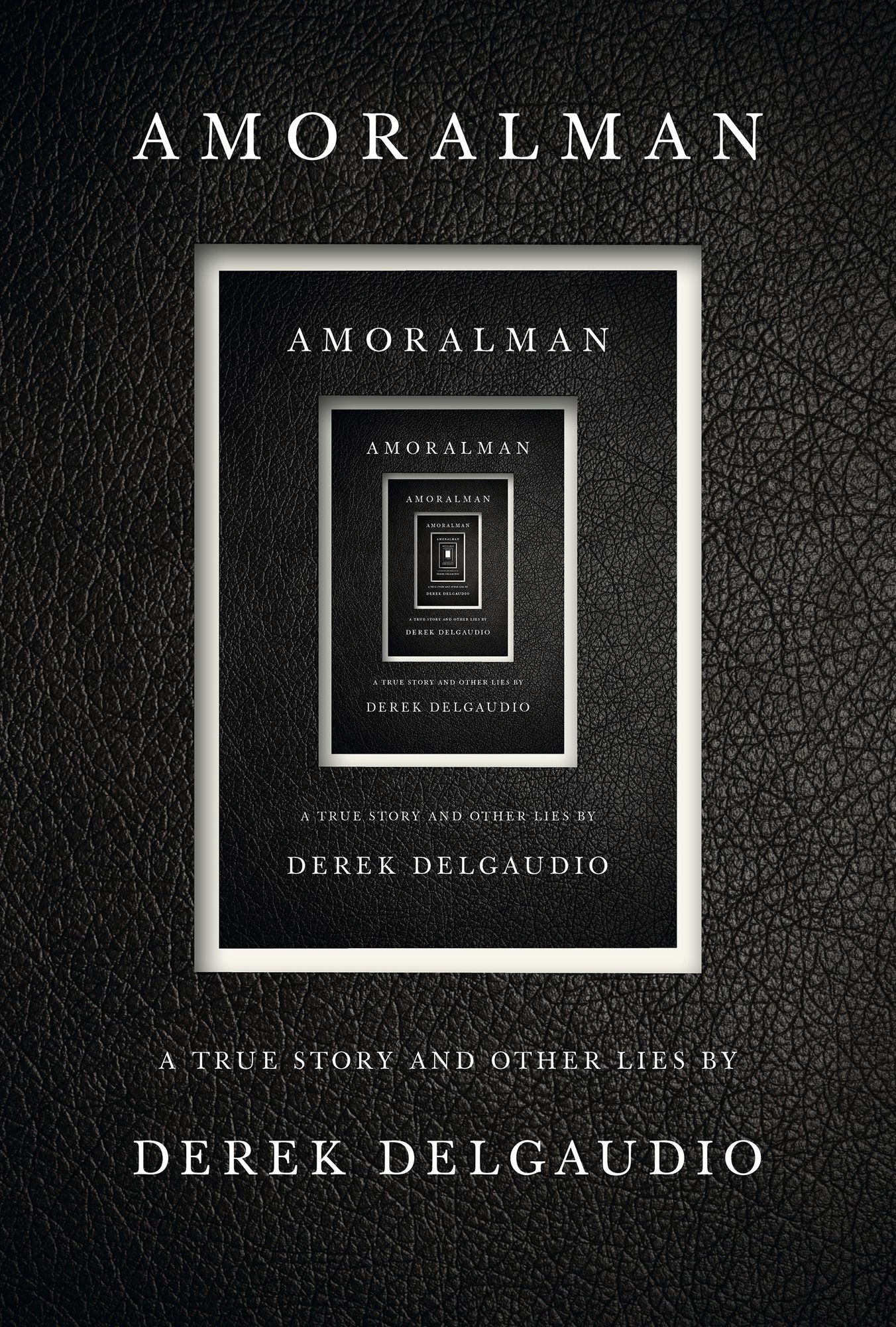 Amoralman: A True Story and Other Lies