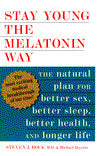 Stay Young the Melatonin Way: The Natural Plan for Better Sex, Better Sleep... and Longer Life