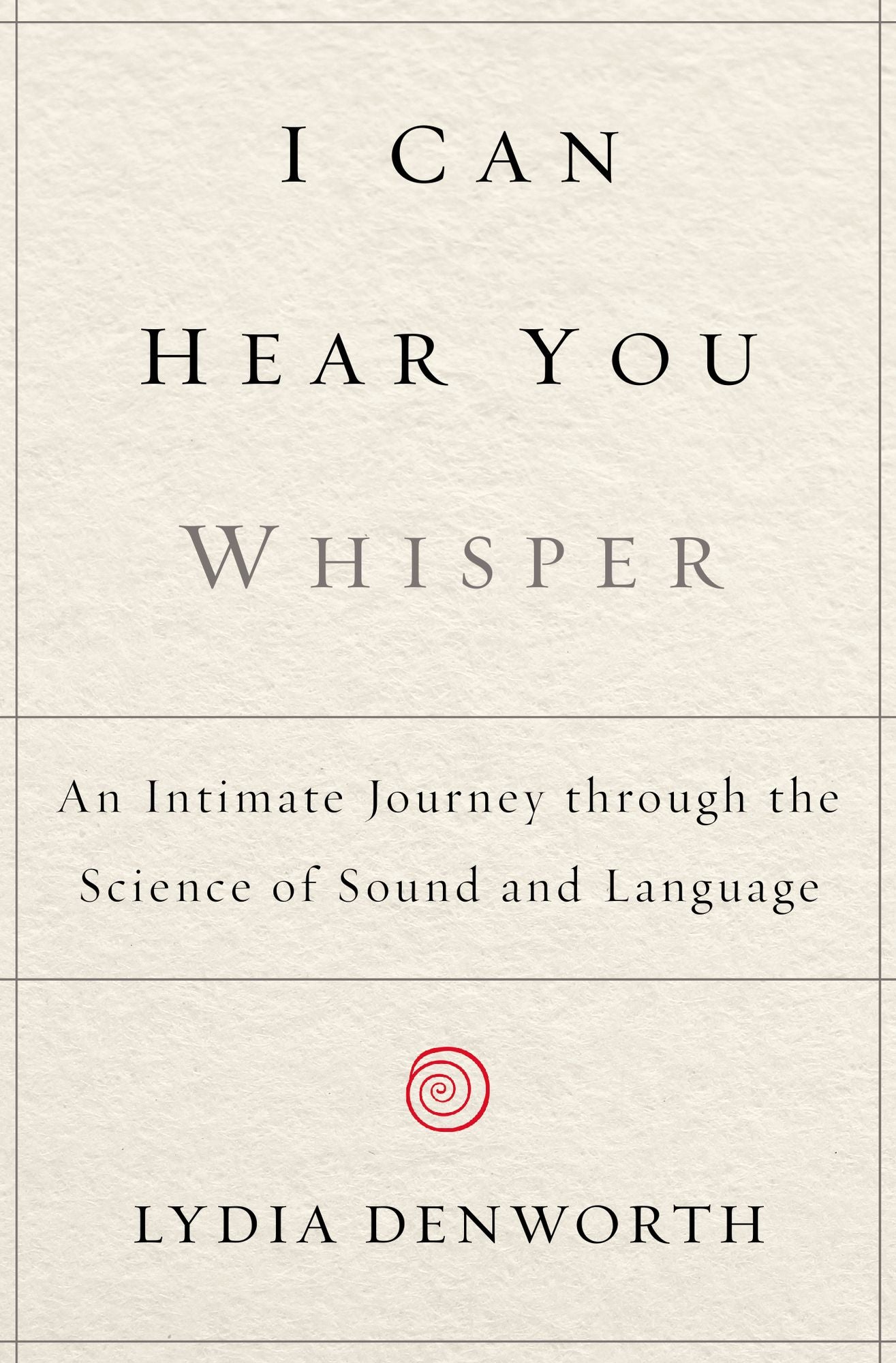 I Can Hear You Whisper: An Intimate Journey through the Science of Sound and Language