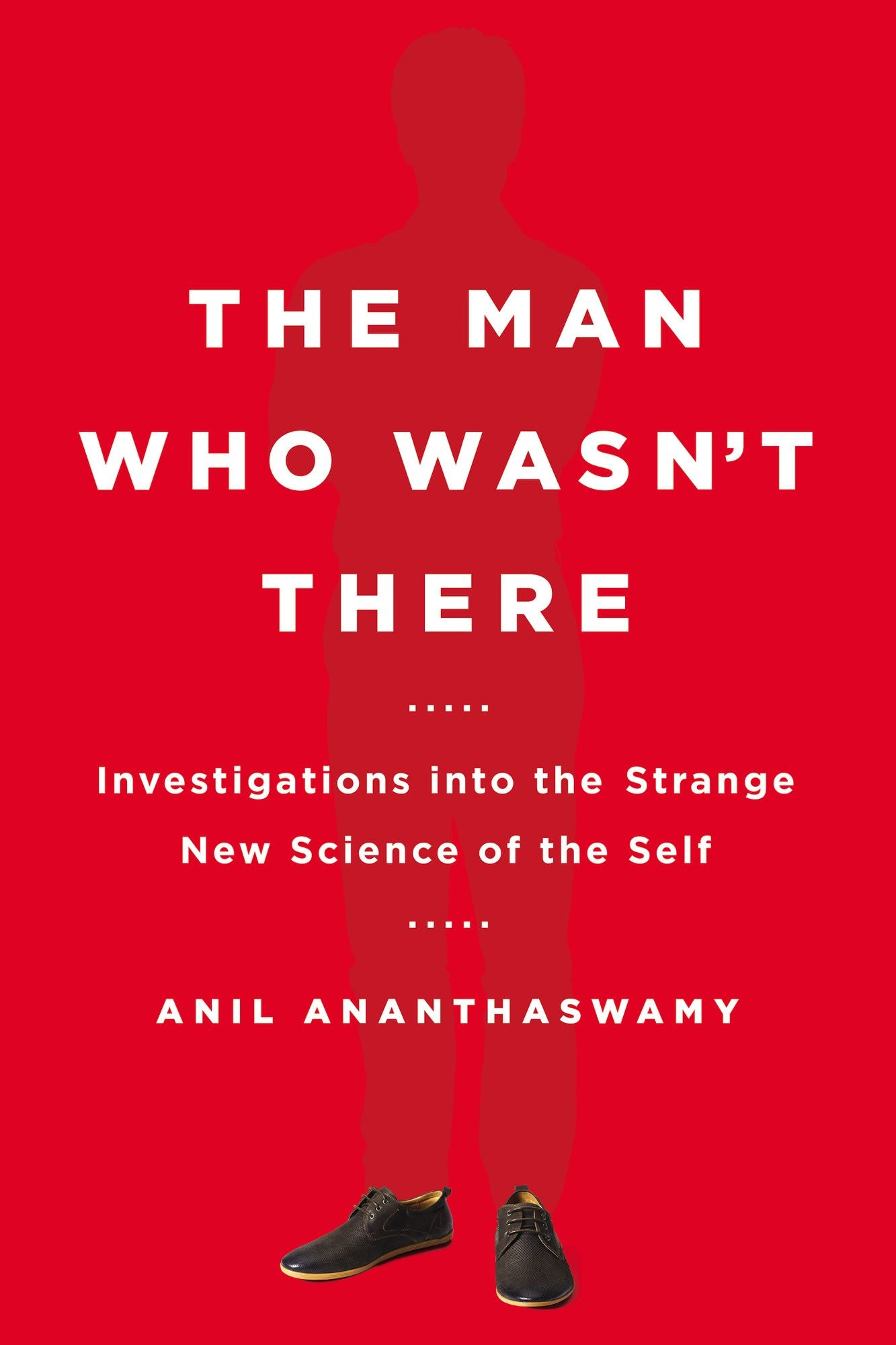 The Man Who Wasn't There: Investigations into the Strange New Science of the Self