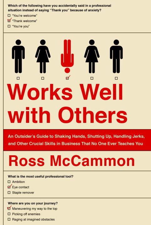 Works Well with Others: An Outsider's Guide to Shaking Hands, Shutting Up, Handling Jerks, and Other Crucial Skills in Business That No One Ever Teaches You