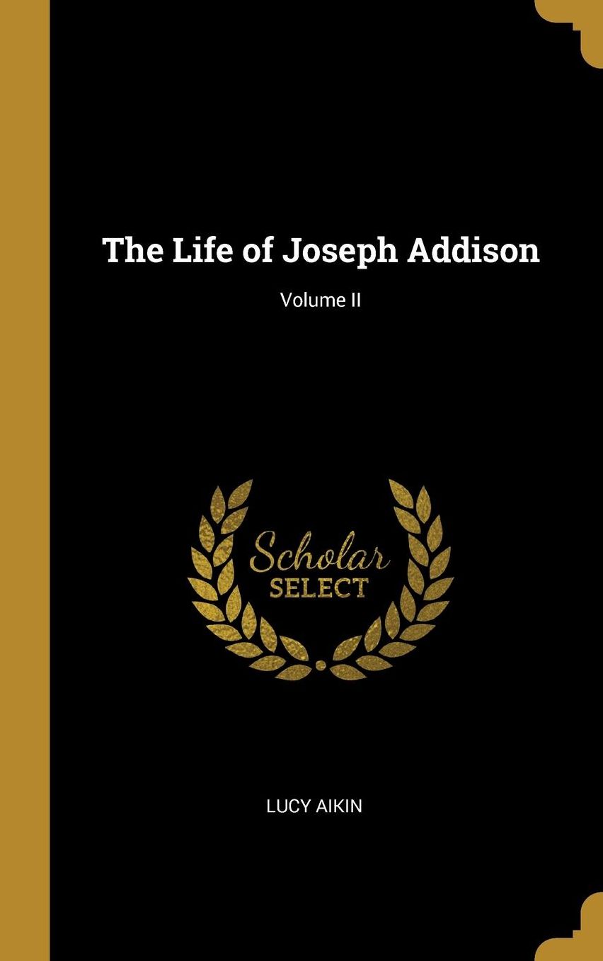 The Life of Joseph Addison; Volume II