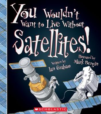 You Wouldn't Want to Live Without Satellites!