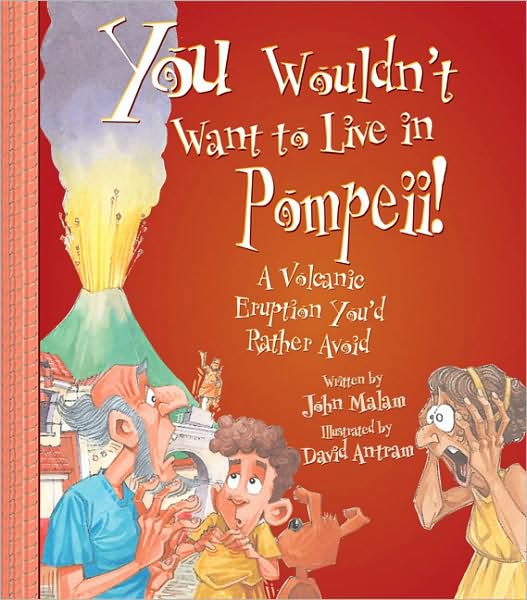 You Wouldn't Want to Live in Pompeii!: A Volcanic Eruption You'd Rather Avoid