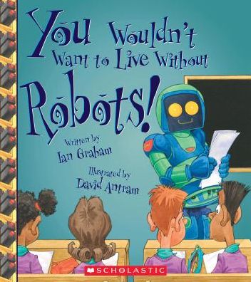 You Wouldn't Want to Live Without Robots!