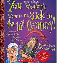 You Wouldn't Want to Be Sick in the 16th Century! (Revised Edition)